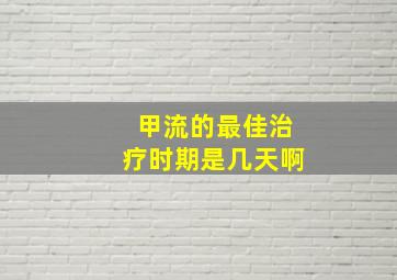 甲流的最佳治疗时期是几天啊