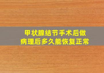 甲状腺结节手术后做病理后多久能恢复正常