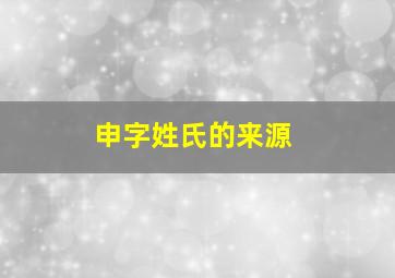 申字姓氏的来源