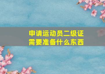 申请运动员二级证需要准备什么东西