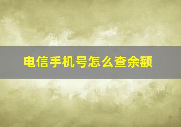 电信手机号怎么查余额