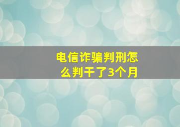 电信诈骗判刑怎么判干了3个月