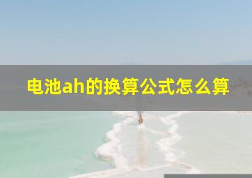 电池ah的换算公式怎么算