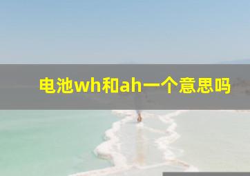 电池wh和ah一个意思吗