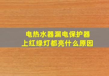 电热水器漏电保护器上红绿灯都亮什么原因