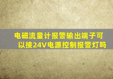 电磁流量计报警输出端子可以接24V电源控制报警灯吗