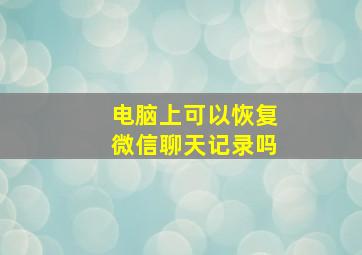 电脑上可以恢复微信聊天记录吗