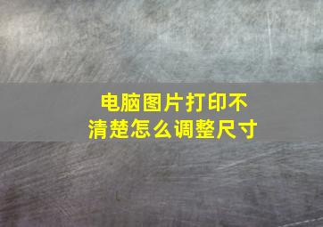 电脑图片打印不清楚怎么调整尺寸