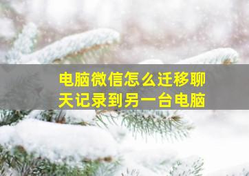 电脑微信怎么迁移聊天记录到另一台电脑