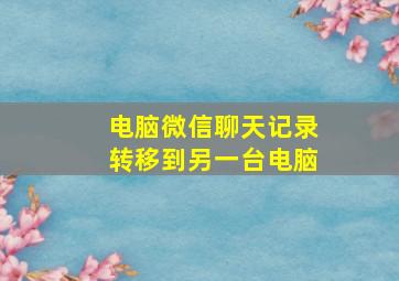 电脑微信聊天记录转移到另一台电脑