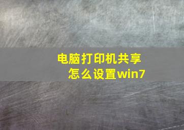 电脑打印机共享怎么设置win7