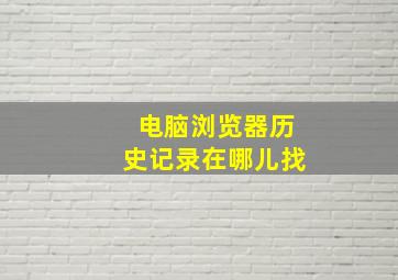 电脑浏览器历史记录在哪儿找