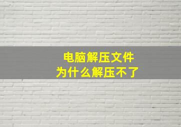 电脑解压文件为什么解压不了