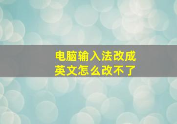 电脑输入法改成英文怎么改不了