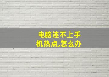 电脑连不上手机热点,怎么办