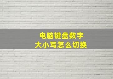 电脑键盘数字大小写怎么切换