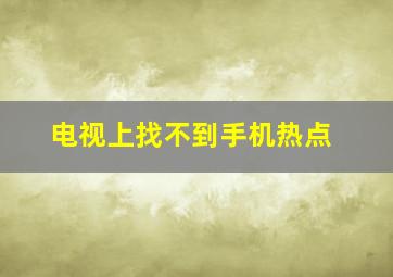 电视上找不到手机热点