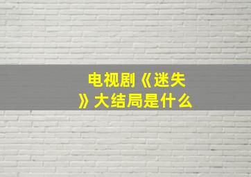 电视剧《迷失》大结局是什么