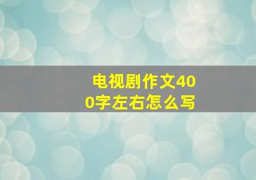 电视剧作文400字左右怎么写