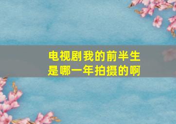 电视剧我的前半生是哪一年拍摄的啊