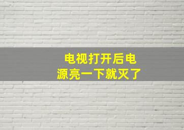 电视打开后电源亮一下就灭了