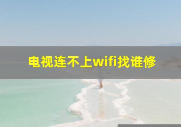 电视连不上wifi找谁修