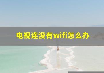 电视连没有wifi怎么办