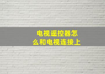 电视遥控器怎么和电视连接上