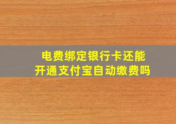 电费绑定银行卡还能开通支付宝自动缴费吗