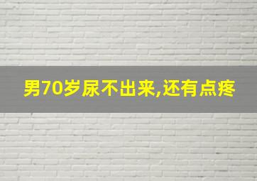 男70岁尿不出来,还有点疼