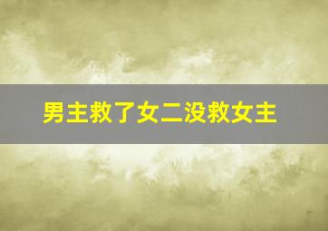 男主救了女二没救女主