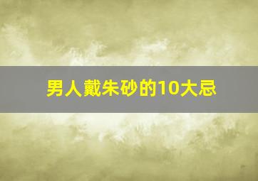 男人戴朱砂的10大忌