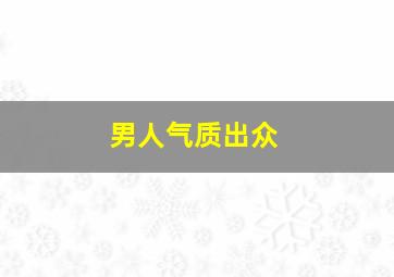 男人气质出众