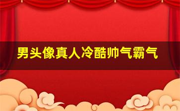 男头像真人冷酷帅气霸气