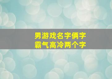 男游戏名字俩字霸气高冷两个字