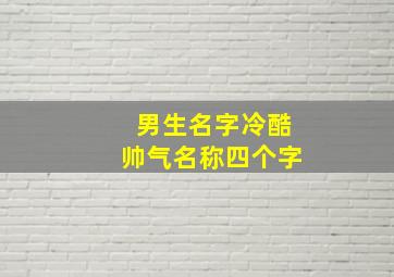 男生名字冷酷帅气名称四个字