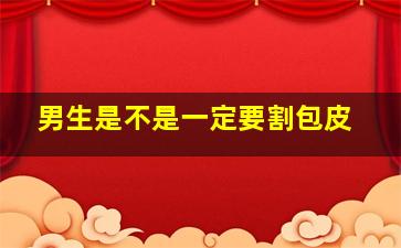 男生是不是一定要割包皮