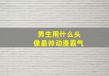 男生用什么头像最帅动漫霸气