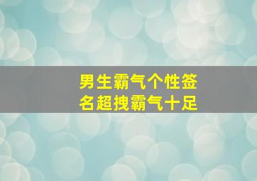 男生霸气个性签名超拽霸气十足