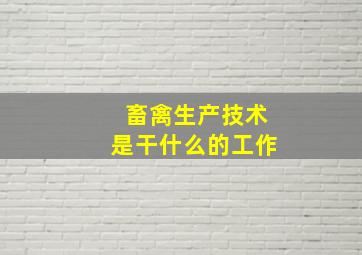 畜禽生产技术是干什么的工作