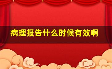 病理报告什么时候有效啊