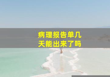 病理报告单几天能出来了吗