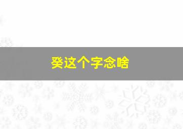 癸这个字念啥