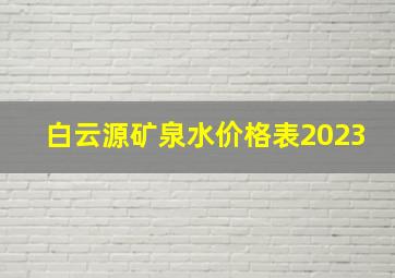 白云源矿泉水价格表2023