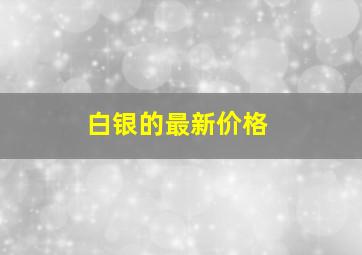 白银的最新价格