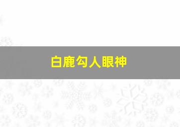 白鹿勾人眼神