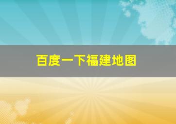 百度一下福建地图