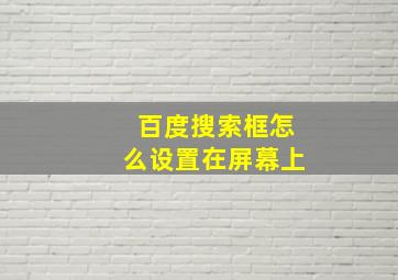 百度搜索框怎么设置在屏幕上