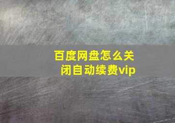 百度网盘怎么关闭自动续费vip