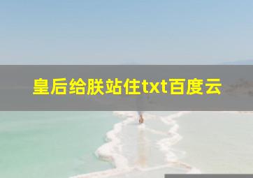 皇后给朕站住txt百度云